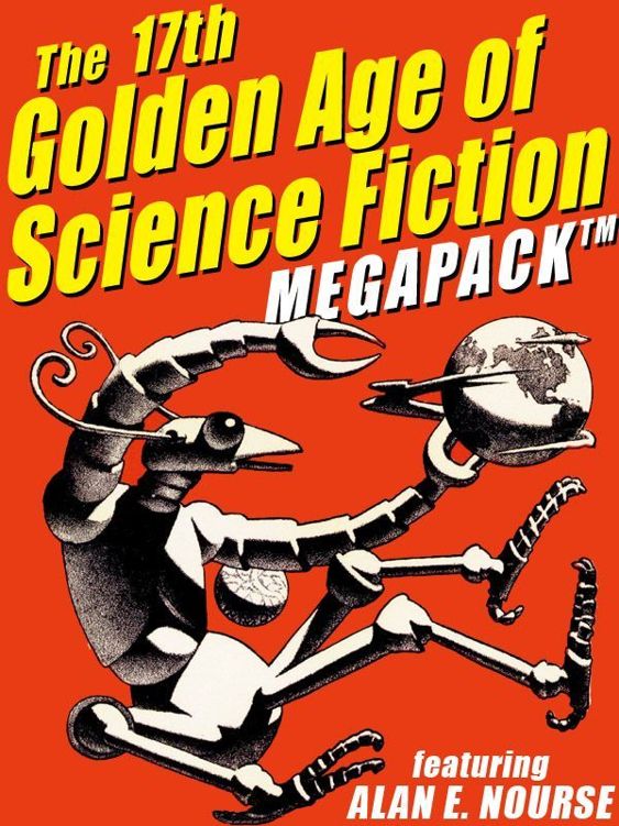 The 17th Golden Age Of Science Fiction Megapack Alan E Nourse Alan E Nourse