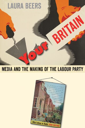 Your Britain Media And The Making Of The Labour Party 1st Edition Laura Beers