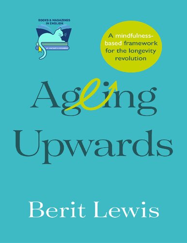 Ageing Upwards A Mindfulnessbased Framework For The Longevity Revolution Berit Lewis
