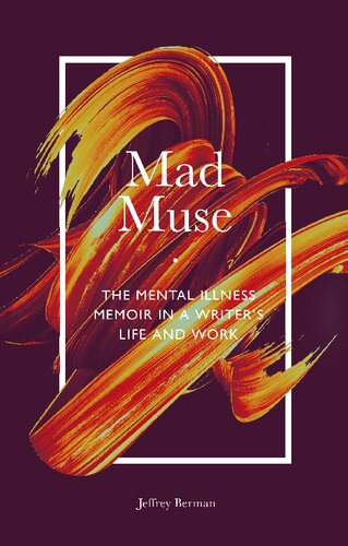 Mad Muse The Mental Illness Memoir In A Writers Life And Work 1st Edition Jeffrey Berman
