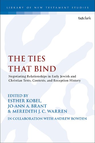 The Ties That Bind Negotiating Relationships In Early Jewish And Christian Texts Contexts And Reception History Esther Kobel Joann A Brant Meredith J C Warren Andrew Bowden Editors