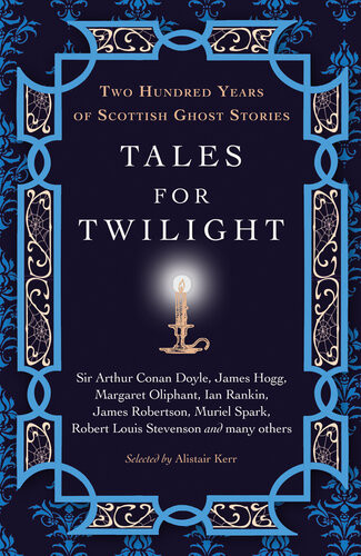 Tales For Twilight Two Hundred Years Of Scottish Ghost Stories Alistair Kerr