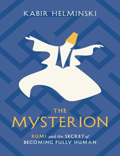 The Mysterion Rumi And The Secret Of Becoming Fully Human Kabir Helminski