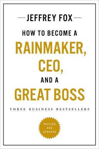 How To Become A Rainmaker Ceo And A Great Boss Three Business Bestsellers Updated Jeffrey J Fox