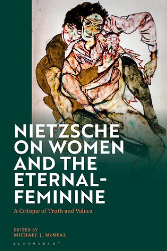 Nietzsche On Women And The Eternalfeminine A Critique Of Truth And Values Michael J Mcneal Editor