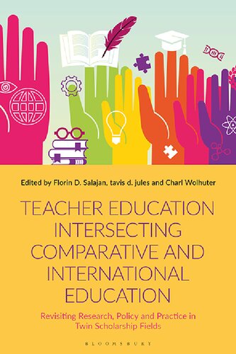 Teacher Education Intersecting Comparative And International Education Revisiting Research Policy And Practice In Twin Scholarship Fields Florin D Salajan Tavis D Jules Charl Wolhuter Editors