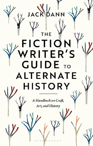 The Fiction Writers Guide To Alternate History A Handbook On Craft Art And History Jack Dann