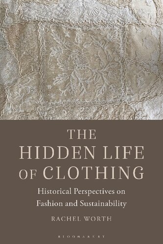 The Hidden Life Of Clothing Historical Perspectives On Fashion And Sustainability Rachel Worth