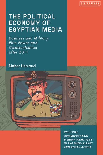 The Political Economy Of Egyptian Media Business And Military Elite Power And Communication After 2011 Maher Hamoud