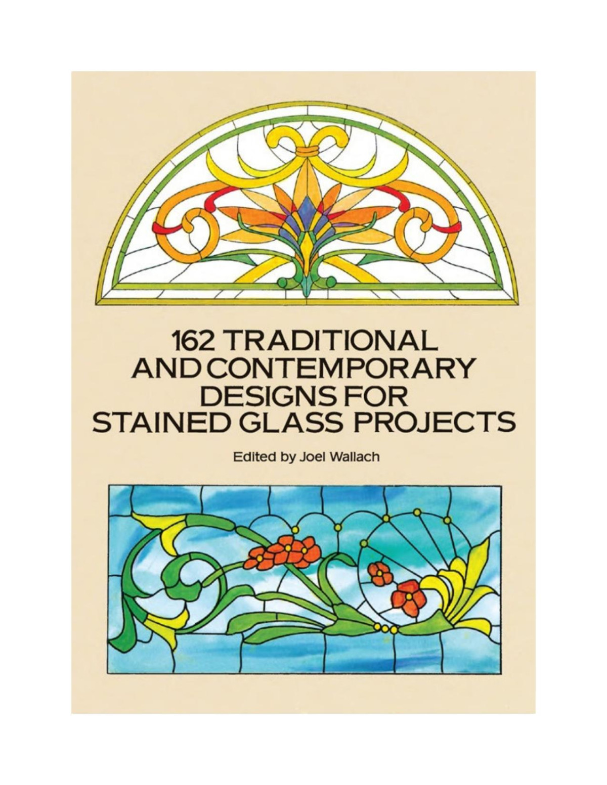 162 Traditional And Contemporaty Designs For Stained Glass Projects Joel Wallach