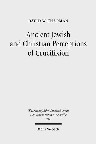 Ancient Jewish And Christian Perceptions Of Crucifixion David W Chapman
