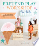 Pretend Play Workshop For Kids A Year Of Diy Craft Projects And Openended Screenfree Learning For Kids Ages 37 Caitlin Kruse