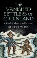 The Vanished Settlers Of Greenland In Search Of A Legend And Its Legacy Robert Rix
