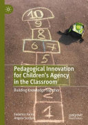 Pedagogical Innovation For Childrens Agency In The Classroom Building Knowledge Together Federico Farini