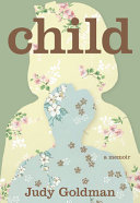 Child A Memoir Judy Goldman