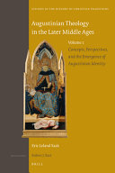 Augustinian Theology In The Later Middle Ages Volume 1 Concepts Perspectives And The Emergence Of Augustinian Identity Eric Leland Saak