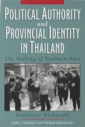 Political Authority And Provincial Identity In Thailand The Making Of Banharnburi Yoshinori Nishizaki