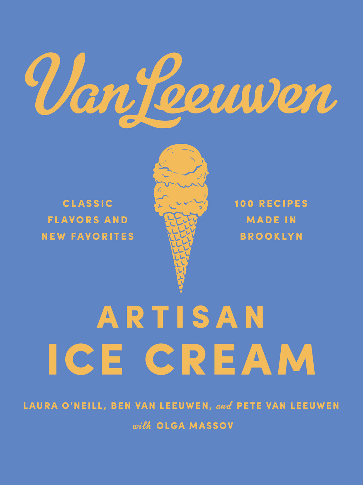Van Leeuwen Artisan Ice Cream Book Classic Flavors And New Favourites 100 Recipes Made In Brooklyn Laura Oneill Benjamin Van Leeuwen Peter Van Leeuwen Olga Massov