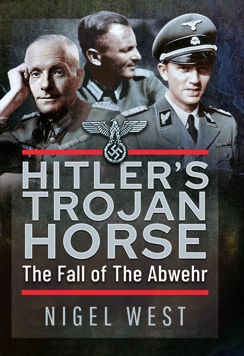 Hitlers Trojan Horse The Fall Of The Abwehr 19431945 Nigel West