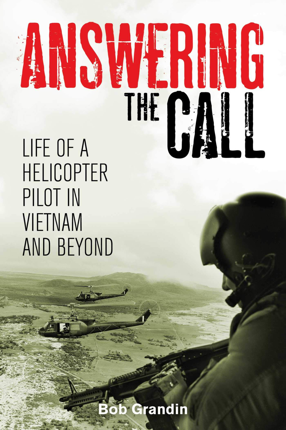 Answering The Call Life Of A Helicopter Pilot In Vietnam And Beyond Bob Grandin