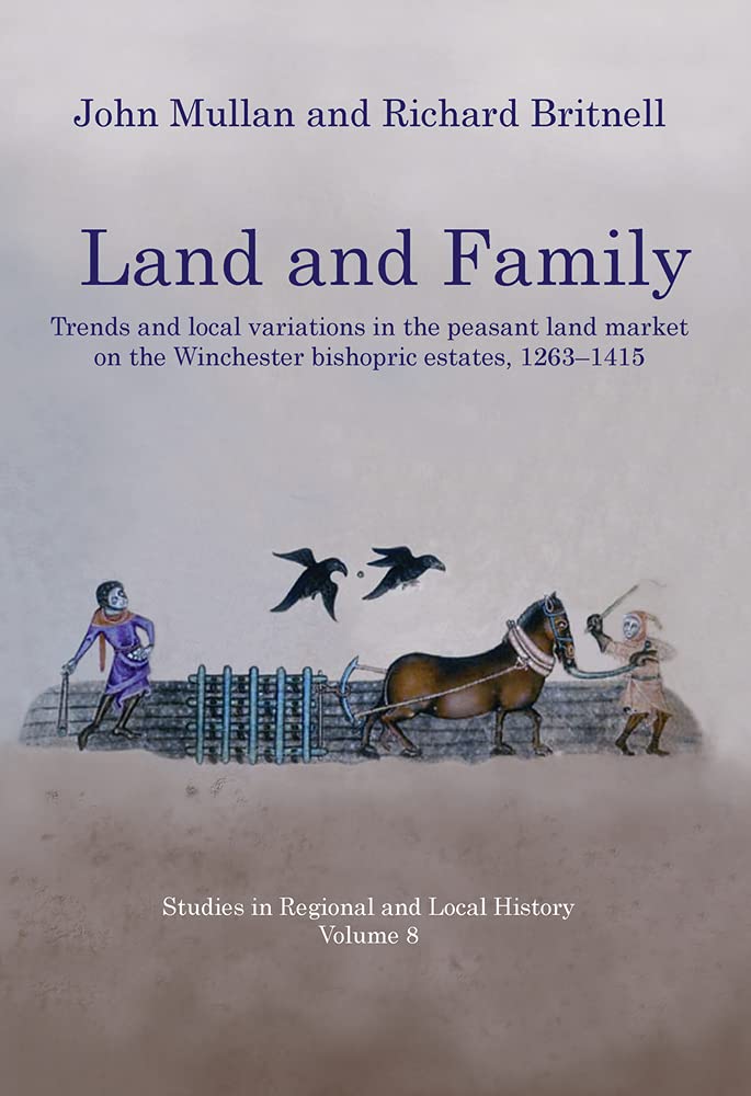 Land And Family Trends And Local Variations In The Peasant Land Market On The Winchester Bishopric Estates 12631415 8 Studies In Regional And Local History Illustrated John Mullan