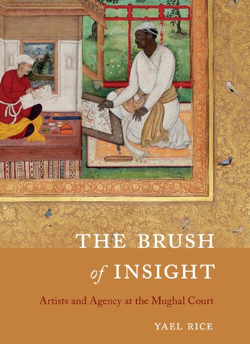 The Brush Of Insight Artists And Agency At The Mughal Court Yael Rice