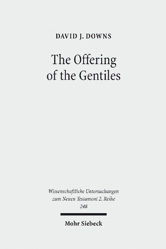 The Offering Of The Gentiles Pauls Collection For Jerusalem In Its Chronological Cultural And Cultic Contexts David J Downs