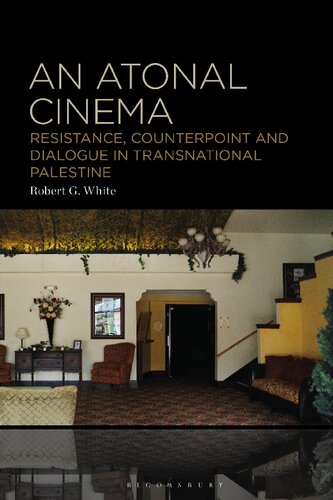 An Atonal Cinema Resistance Counterpoint And Dialogue In Transnational Palestine Robert G White