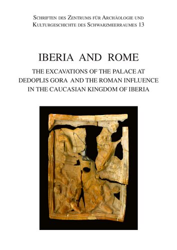 Iberia And Rome The Excavations Of The Palace At Dedoplis Gora And The Roman Influence In The Caucasian Kingdom Of Iberia 1st Edition Andreas E Furtwngler