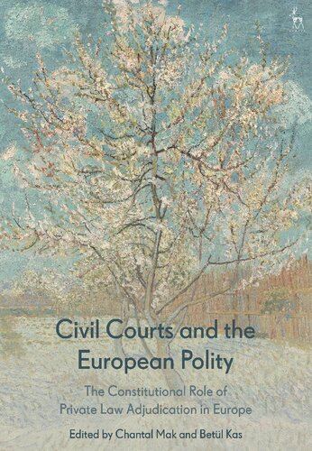 Civil Courts And The European Polity The Constitutional Role Of Private Law Adjudication In Europe Chantal Mak Betl Kas Editors