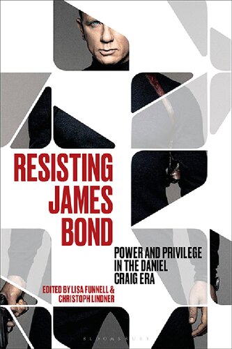 Resisting James Bond Power And Privilege In The Daniel Craig Era Lisa Funnell Christoph Lindner Editors