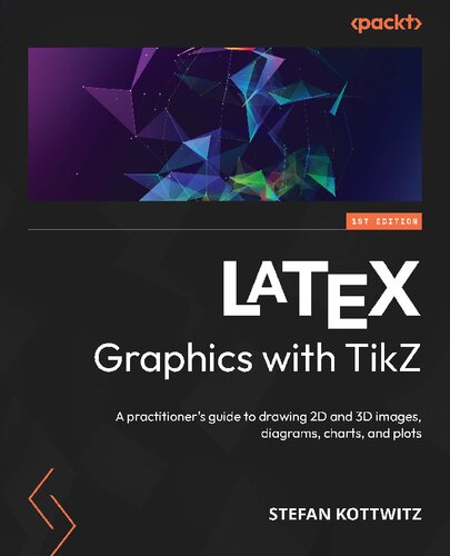 Latex Graphics With Tikz A Practitioners Guide To Drawing 2d And 3d Images Diagrams Charts And Plots 1st Edition Stefan Kottwitz