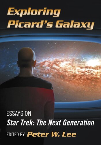Exploring Picards Galaxy Essays On Star Trek The Next Generation Peter W Lee Editor