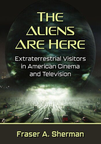 The Aliens Are Here Extraterrestrial Visitors In American Cinema And Television Fraser A Sherman