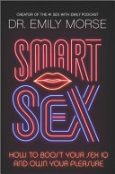 Smart Sex How To Boost Your Sex Iq And Own Your Pleasure Emily Morse