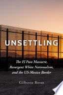 Unsettling The El Paso Massacre Resurgent White Nationalism And The Usmexico Border Gilberto Rosas