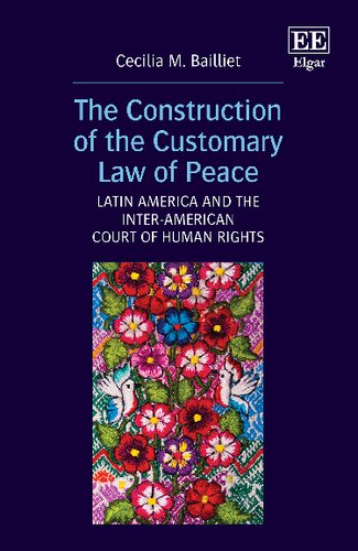 The Construction Of The Customary Law Of Peace Latin America And The Interamerican Court Of Human Rights Cecilia M Bailliet