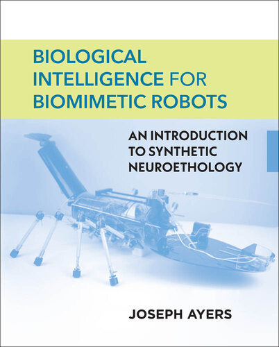 Biological Intelligence For Biomimetic Robots An Introduction To Synthetic Neuroethology Joseph Ayers