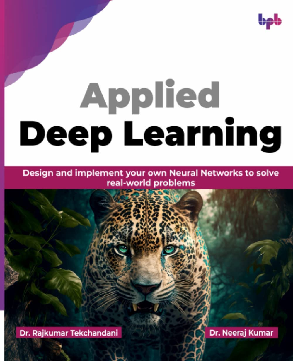 Applied Deep Learning Design And Implement Your Own Neural Networks To Solve Realworld Problems Dr Rajkumar Tekchandani