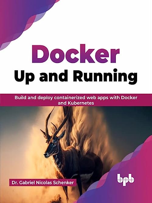Docker Up And Running Build And Deploy Containerized Web Apps With Docker And Kubernetes Dr Gabriel Nicolas Schenker