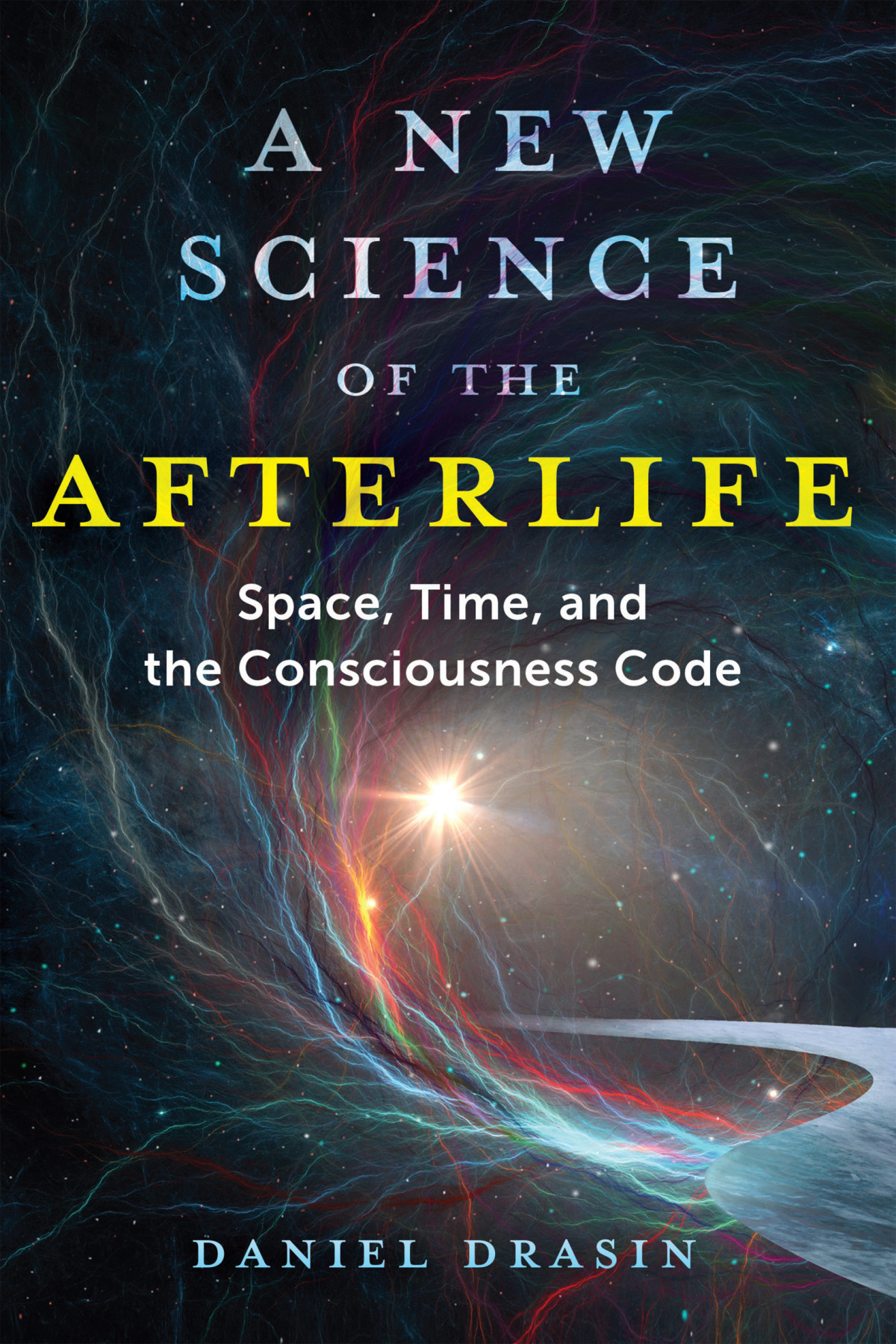 A New Science Of The Afterlife Space Time And The Consciousness Code Daniel Drasin