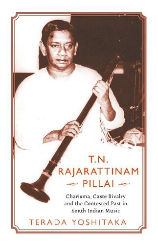 Tn Rajarattinam Pillai Charisma Caste Rivalry And The Contested Past In South Indian Music Terada Yoshitaka