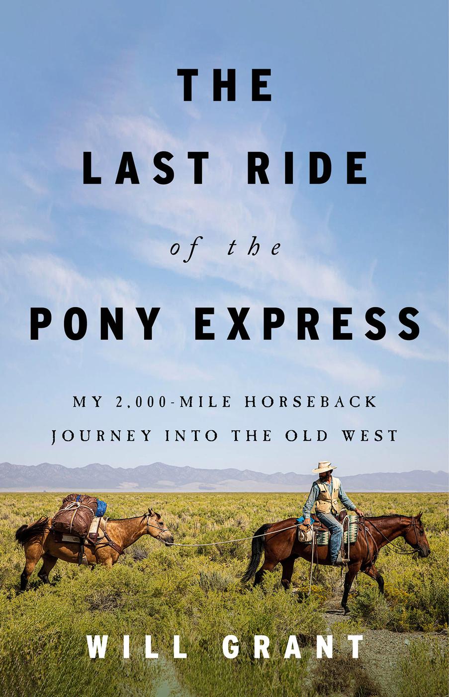 The Last Ride Of The Pony Express My 2000 Mile Horseback Journey Into The Old West Will Grant