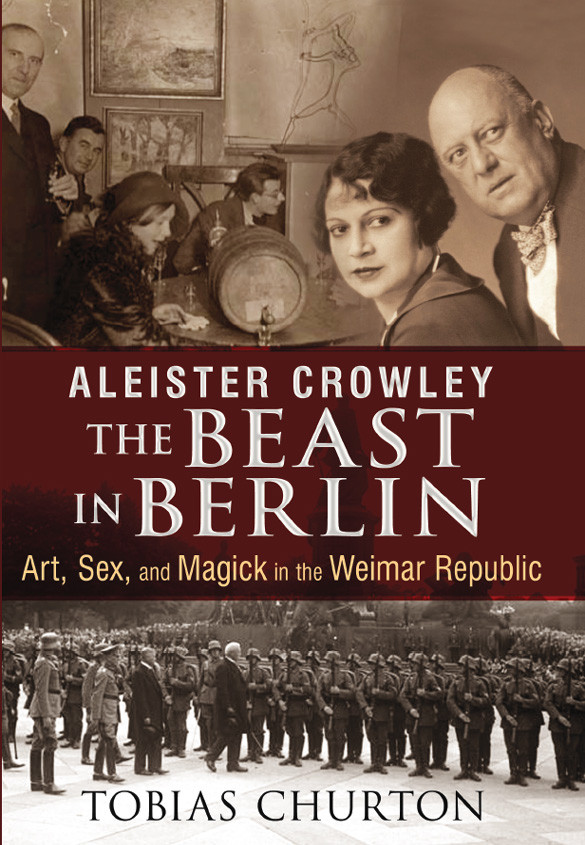 Aleister Crowley The Beast In Berlin Art Sex And Magick In The Weimar Republic Tobias Churton