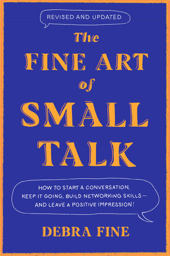 The Fine Art Of Small Talk How To Start A Conversation Keep It Going Build Networking Skills And Leave A Positive Impression Revised Debra Fine
