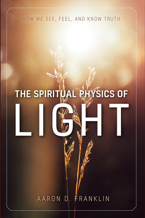 The Spiritual Physics Of Light Aaron D Franklin