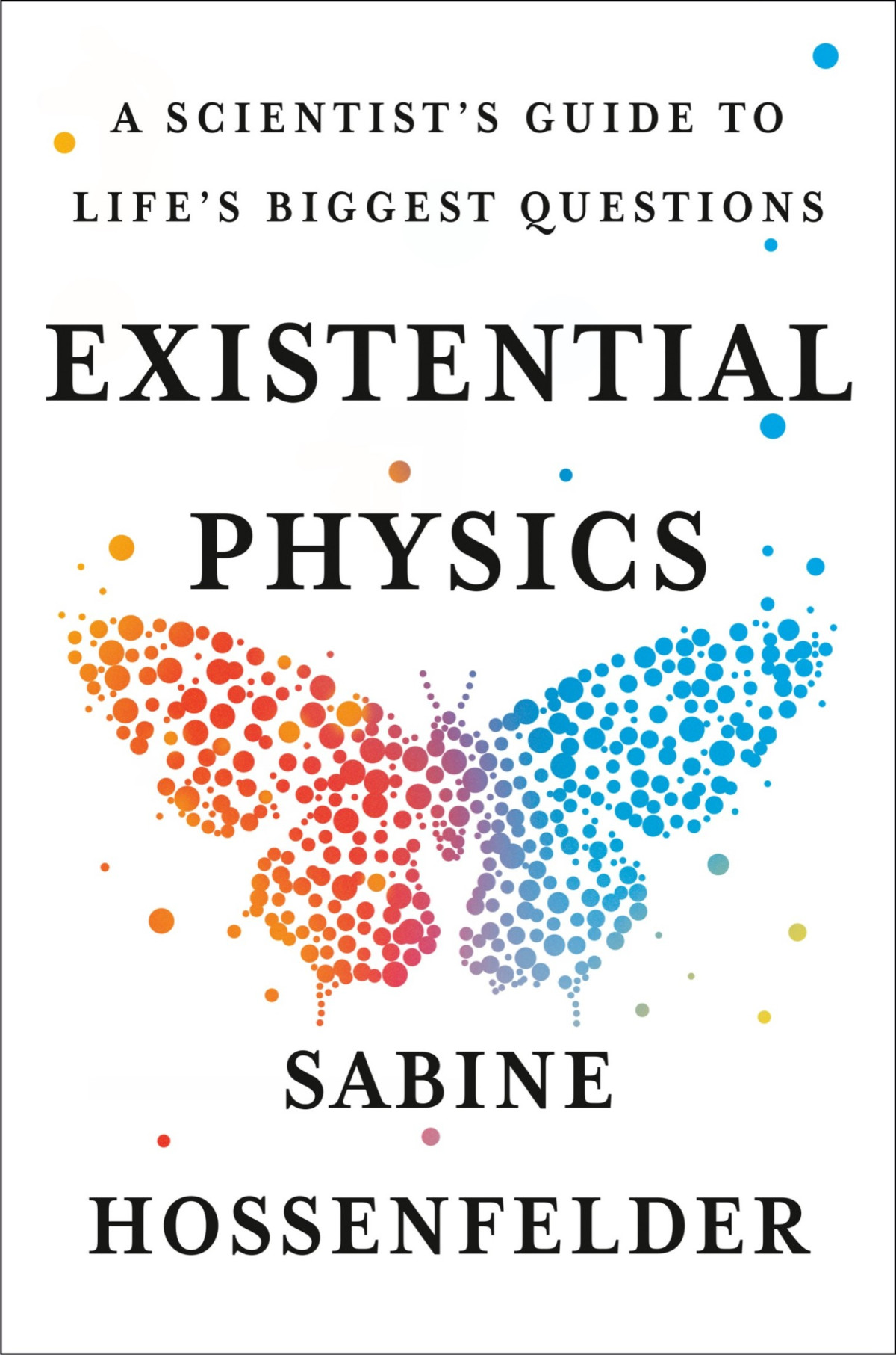 Existential Physics A Scientists Guide To Lifes Biggest Questions Sabine Hossenfelder