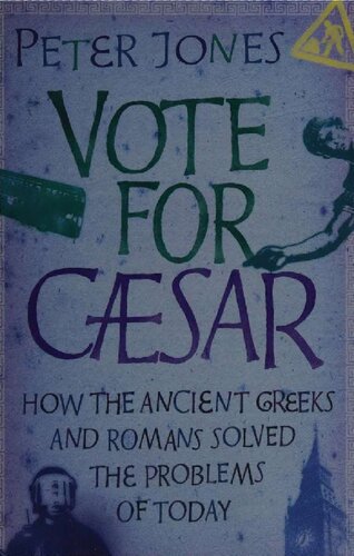 Vote For Caesar How Ancient Greeks And Romans Solved Problems Of Today Peter V Jones