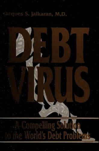 Debt Virus A Compelling Solution To The Worlds Debt Problems 1st Edition Jacques S Jaikaran