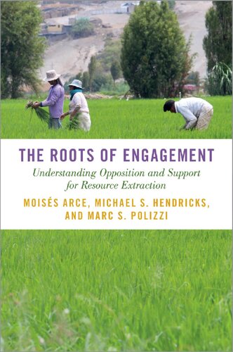 The Roots Of Engagement Understanding Opposition And Support For Resource Extraction Moiss Arce Michael S Hendricks Marc S Polizzi